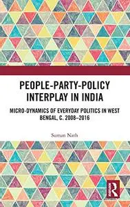 People-Party-Policy Interplay in India: Micro-dynamics of Everyday Politics in West Bengal, c. 2008 – 2016