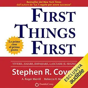 «First Things First. Le prime cose al primo posto» by Stephen R. Covey, A. Roger Merrill, Rebecca R. Merrill