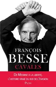 Francois Besse, "Cavales - De Mesrine à la liberté, l’histoire vraie du roi de l’évasion"