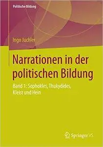 Narrationen in der politischen Bildung: Band 1: Sophokles, Thukydides, Kleist und Hein