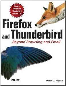 Firefox and Thunderbird: Beyond Browsing and Email by  Peter Hipson
