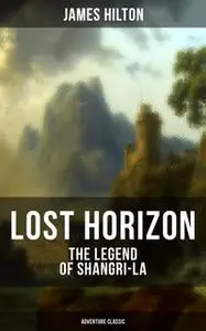 «Lost Horizon - The Legend of Shangri-La (Adventure Classic)» by James Hilton