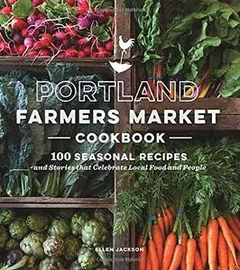 Portland Farmers Market Cookbook: 100 Seasonal Recipes and Stories that Celebrate Local Food and People (repost)