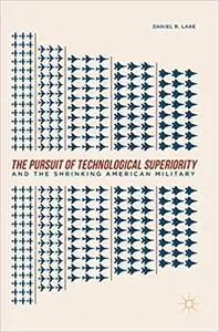 The Pursuit of Technological Superiority and the Shrinking American Military