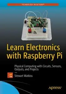 Learn Electronics with Raspberry Pi: Physical Computing with Circuits, Sensors, Outputs, and Projects (Repost)