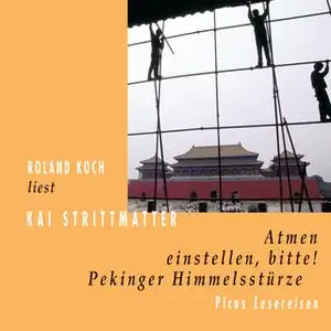 «Atmen einstellen, bitte!: Pekinger Himmelsstürze» by Kai Strittmatter