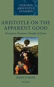 Aristotle on the Apparent Good: Perception, Phantasia, Thought, and Desire