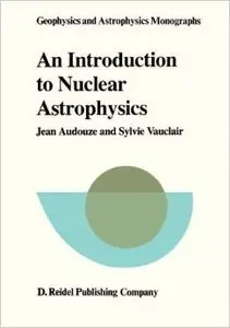 An Introduction to Nuclear Astrophysics: The Formation and the Evolution of Matter in the Universe by J. Audouze