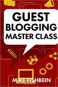 Mike Fishbein - Guest Blogging Master Class