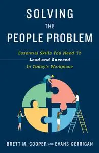 Solving the People Problem: Essential Skills You Need to Lead and Succeed in Today's Workplace