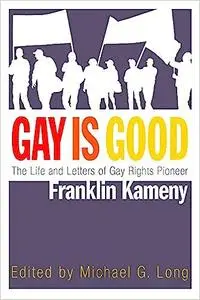 Gay Is Good: The Life and Letters of Gay Rights Pioneer Franklin Kameny