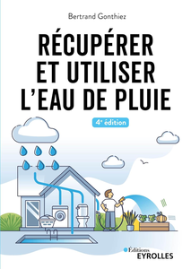 Récupérer et utiliser l'eau de pluie : 4e édition - Bertrand Gonthiez