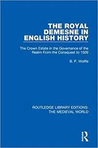 The Royal Demesne in English History: The Crown Estate in the Governance of the Realm From the Conquest to 1509