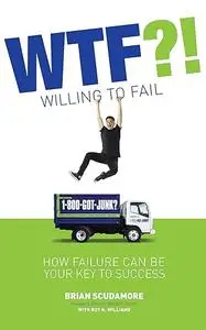 WTF?! (Willing to Fail): How Failure Can Be Your Key to Success