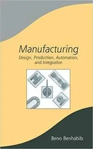 Manufacturing: Design, Production, Automation, and Integration (Manufacturing Engineering and Materials Processing)