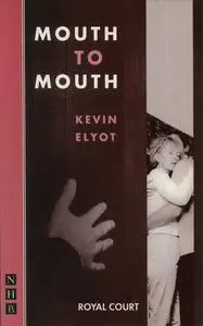 «Mouth to Mouth (NHB Modern Plays)» by Kevin Elyot