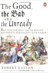 The Good, the Bad And the Unready: the Remarkable Truth Behind History's Strangest Nicknames (repost)