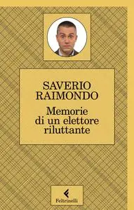 Saverio Raimondo - Memorie di un elettore riluttante