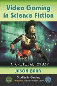 Video Gaming in Science Fiction: A Critical Study (Studies in Gaming)