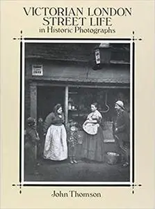 Victorian London Street Life in Historic Photographs