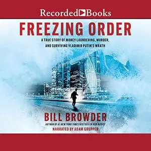Freezing Order: A True Story of Russian Money Laundering, State-Sponsored Murder, and Surviving Vladimir Putin's [Audiobook]