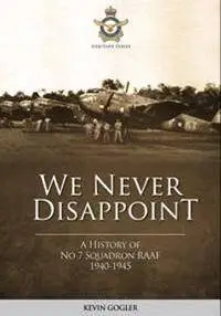 We Never Disappoint: A History of 7 Squadron 1940-1945