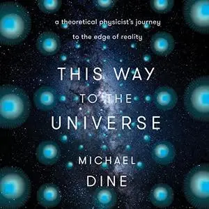 This Way to the Universe: A Theoretical Physicist's Journey to the Edge of Reality [Audiobook]