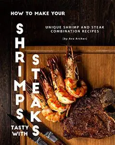 How to Make Your Shrimps Tasty with Steaks: Unique Shrimp and Steak Combination Recipes
