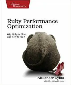 Ruby Performance Optimization: Why Ruby is Slow, and How to Fix It