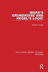 Marx's 'Grundrisse' and Hegel's 'Logic' (Routledge Library Editions: Marxism)