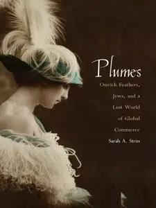 Plumes: Ostrich Feathers, Jews, and a Lost World of Global Commerce