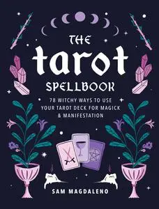 The Tarot Spellbook: 78 Witchy Ways to Use Your Tarot Deck for Magick and Manifestation