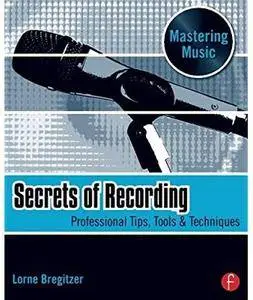 Secrets of Recording: Professional Tips, Tools & Techniques