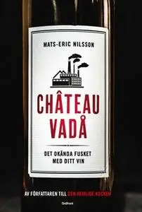 «Chateau vadå : Det okända fusket med ditt vin» by Mats-Eric Nilsson