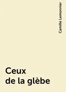 «Ceux de la glèbe» by Camille Lemonnier