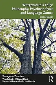 Wittgenstein’s Folly: Philosophy, Psychoanalysis and Language Games Ed 2