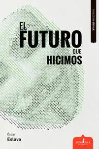 «El futuro que hicimos» by Óscar Eslava Álvarez