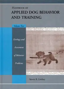 Handbook of Applied Dog Behavior and Training, Vol. 2: Etiology and Assessment of Behavior Problems 