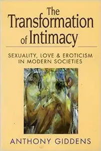 The Transformation of Intimacy: Sexuality, Love, and Eroticism in Modern Societies by Anthony Giddens