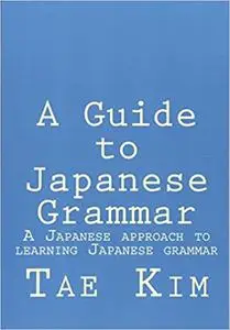 A Guide to Japanese Grammar: A Japanese approach to learning Japanese grammar