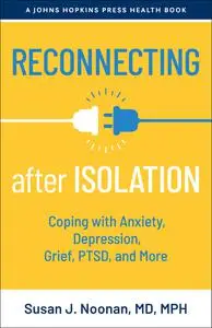 Reconnecting after Isolation: Coping with Anxiety, Depression, Grief, PTSD, and More (A Johns Hopkins Press Health Book)
