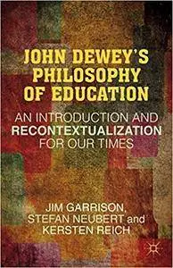 John Dewey’s Philosophy of Education: An Introduction and Recontextualization for Our Times (Repost)