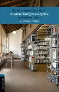 «La función profética de la educación teológica evangélica en América Latina» by David Suazo Jiménez