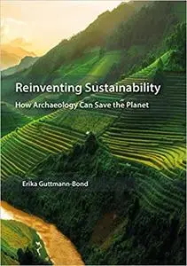 Reinventing Sustainability: How Archaeology can Save the Planet