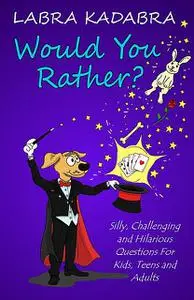 «Would You Rather? Silly, Challenging and Hilarious Questions For Kids, Teens and Adults» by Camilo Luis Berneri, Labra