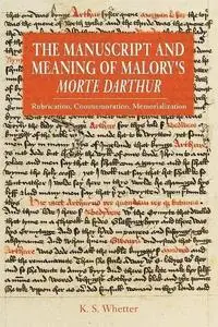 The Manuscript and Meaning of Malory's "Morte Darthur": Rubrication, Commemoration, Memorialization