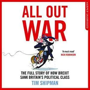 All Out War: The Full Story of How Brexit Sank Britain's Political Class [Audiobook]