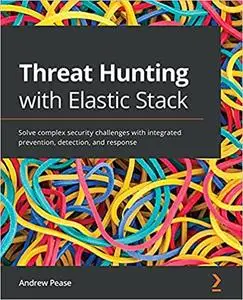 Threat Hunting with Elastic Stack: Solve complex security challenges with integrated prevention, detection, and response