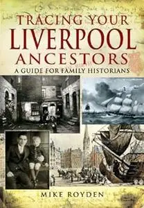 Tracing Your Liverpool Ancestors: A Guide For Family Historians