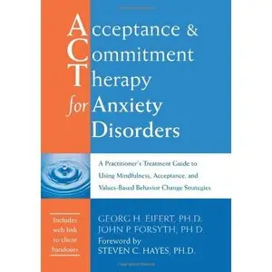 Georg H. Eifert - "Acceptance and Commitment Therapy for Anxiety Disorders"
